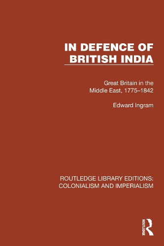 In Defence of British India: Great Britain in the Middle East, 1775-1842.