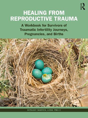 Healing from Reproductive Trauma: A Workbook for Survivors of Traumatic Infertility Journeys, Pregnancies, and Births.