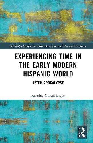 Experiencing Time in the Early Modern Hispanic World: After Apocalypse.