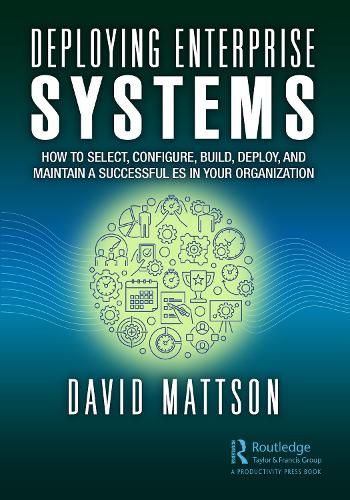 Deploying Enterprise Systems: How to Select, Configure, Build, Deploy, and Maintain a Successful ES in Your Organization.