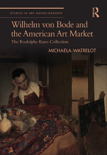 Wilhelm von Bode and the American Art Market: The Rudolphe Kann Collection.