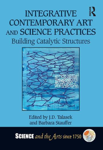 Integrative Contemporary Art and Science Practices: Building Catalytic Structures.