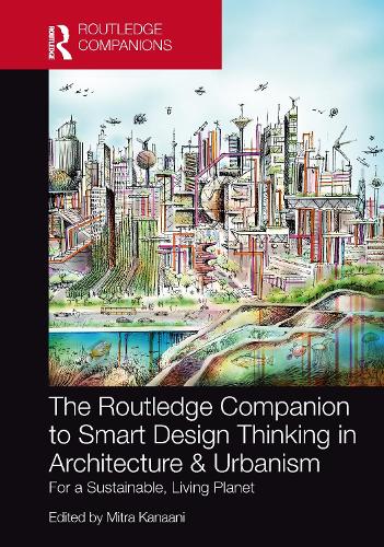 The Routledge Companion to Smart Design Thinking in Architecture & Urbanism for a Sustainable, Living Planet.