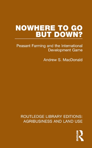 Nowhere To Go But Down?: Peasant Farming and the International Development Game.
