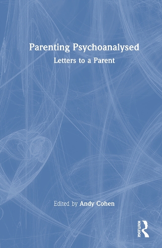 Parenting Psychoanalysed: Letters to a Parent.