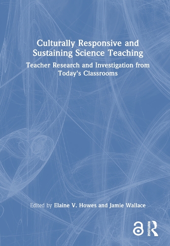 Culturally Responsive and Sustaining Science Teaching: Teacher Research and Investigation from Today's Classrooms.