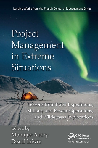 Project Management in Extreme Situations: Lessons from Polar Expeditions, Military and Rescue Operations, and Wilderness Exploration.