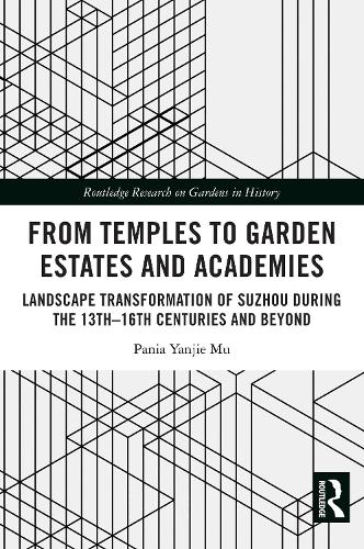 From Temples to Garden Estates and Academies: Landscape Transformation of Suzhou During the 13th-16th Centuries and Beyond.