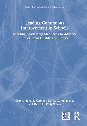 Leading Continuous Improvement in Schools: Enacting Leadership Standards to Advance Educational Quality and Equity.