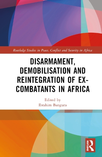 Disarmament, Demobilisation and Reintegration of Ex-Combatants in Africa.