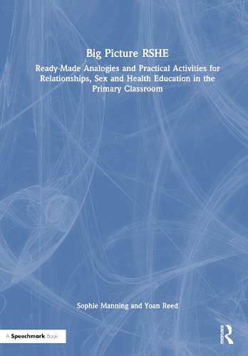 Big Picture RSHE: Ready-Made Analogies and Practical Activities for Relationships, Sex and Health Education in the Primary Classroom.