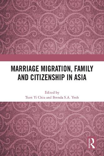 Marriage Migration, Family and Citizenship in Asia.
