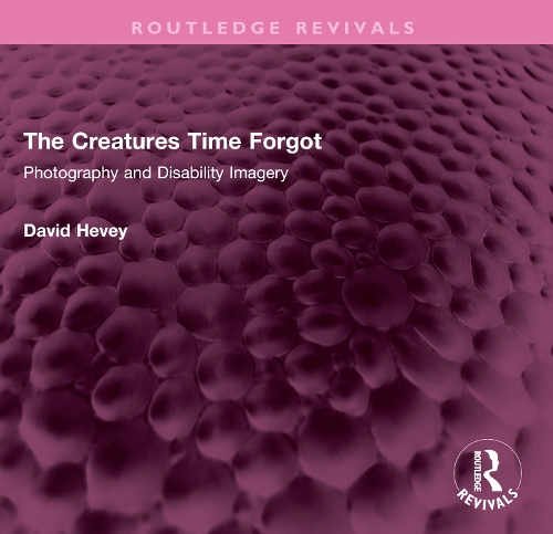 The Creatures Time Forgot: Photography and Disability Imagery.