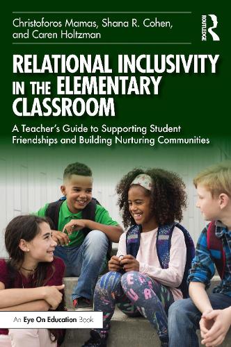 Relational Inclusivity in the Elementary Classroom: A Teacher's Guide to Supporting Student Friendships and Building Nurturing Communities.