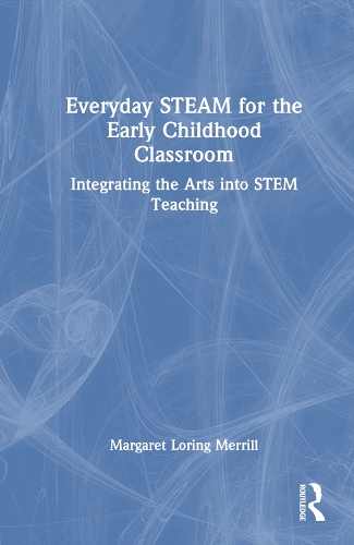 Everyday STEAM for the Early Childhood Classroom: Integrating the Arts into STEM Teaching.