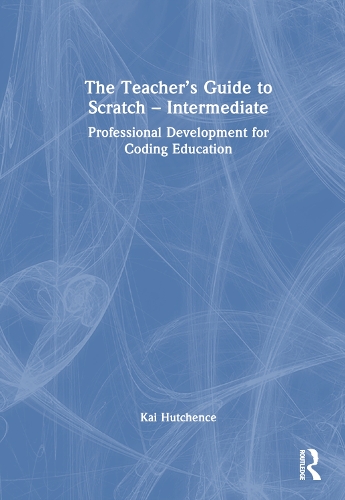 The Teacher's Guide to Scratch - Intermediate: Professional Development for Coding Education.