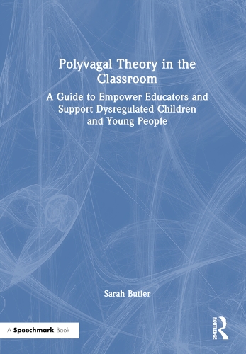 Polyvagal Theory in the Classroom: A Guide to Empower Educators and Support Dysregulated Children and Young People.