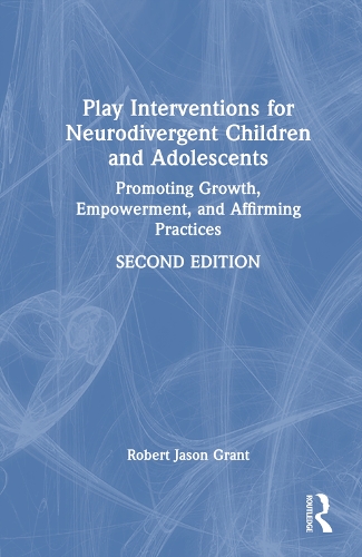 Play Interventions for Neurodivergent Children and Adolescents: Promoting Growth, Empowerment, and Affirming Practices. 2nd edition