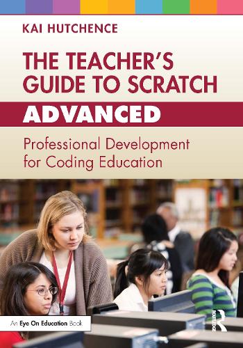 The Teacher's Guide to Scratch - Advanced: Professional Development for Coding Education.