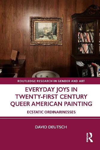 Everyday Joys in Twenty-First Century Queer American Painting: Ecstatic Ordinarinesses.