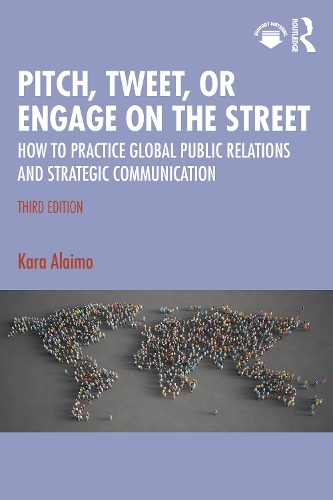 Pitch, Tweet, or Engage on the Street: How to Practice Global Public Relations and Strategic Communication. 3rd edition