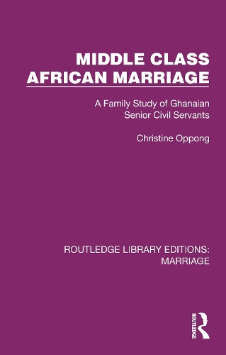 Middle Class African Marriage: A Family Study of Ghanaian Senior Civil Servants.