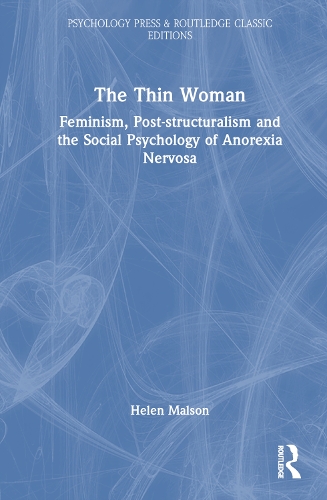 The Thin Woman: Feminism, Post-structuralism and the Social Psychology of Anorexia Nervosa.
