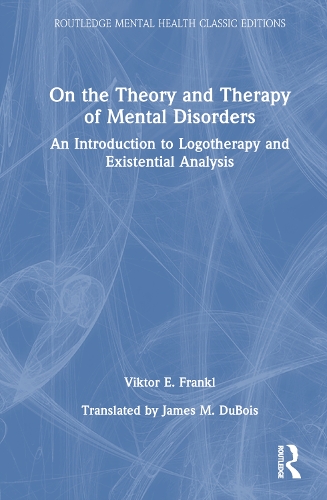 On the Theory and Therapy of Mental Disorders: An Introduction to Logotherapy and Existential Analysis.