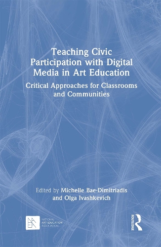 Teaching Civic Participation with Digital Media in Art Education: Critical Approaches for Classrooms and Communities.