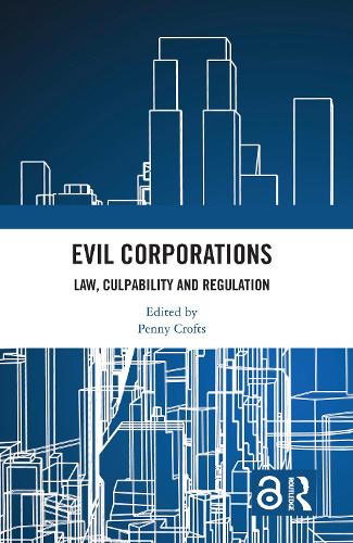 Evil Corporations: Law, Culpability and Regulation.