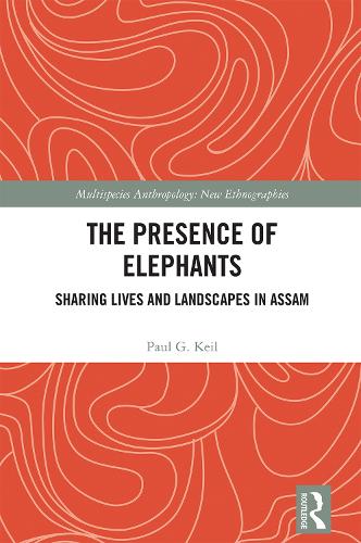 The Presence of Elephants: Sharing Lives and Landscapes in Assam.