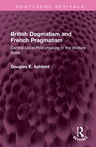 British Dogmatism and French Pragmatism: Central-Local Policymaking in the Welfare State.