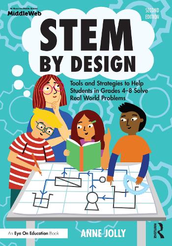 STEM by Design: Tools and Strategies to Help Students in Grades 4-8 Solve Real-World Problems. 2nd edition