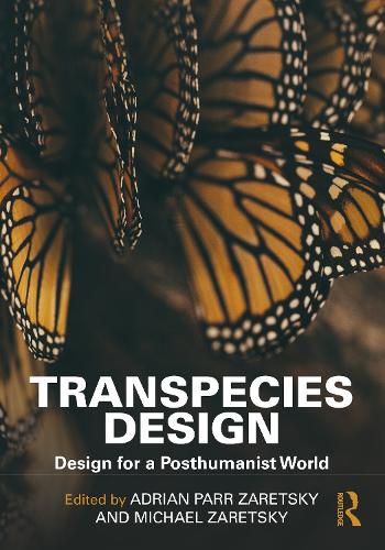 Transpecies Design: Design for a Posthumanist World.