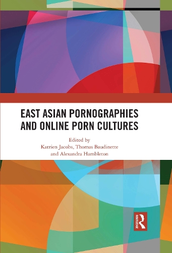East Asian Pornographies and Online Porn Cultures.