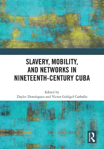Slavery, Mobility, and Networks in Nineteenth-Century Cuba.