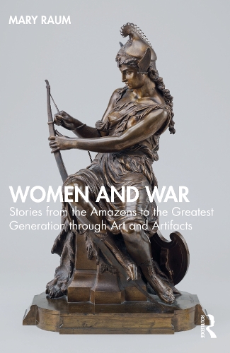 Women and War: Stories from the Amazons to the Greatest Generation through Art and Artifacts.