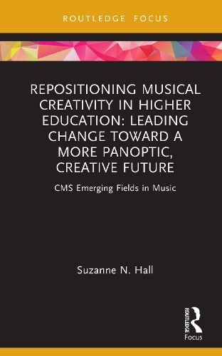 Repositioning Musical Creativity in Higher Education: Leading Change toward a More Panoptic, Creative Future.