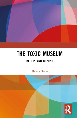 The Toxic Museum: Berlin and Beyond.