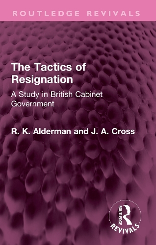 The Tactics of Resignation: A Study in British Cabinet Government.