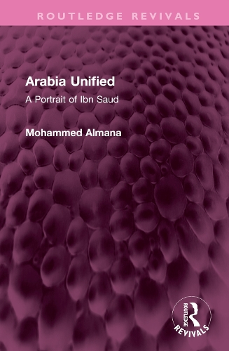 Arabia Unified: A Portrait of Ibn Saud.