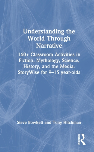 Understanding the World Through Narrative: 160+ Classroom Activities in Fiction, Mythology, Science, History, and the Media: StoryWise for 9-15 year-olds.
