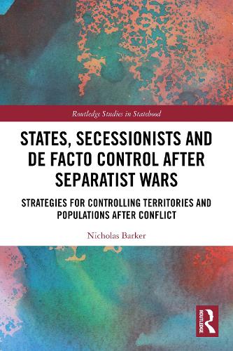 States, Secessionists and De Facto Control after Separatist Wars: Strategies for Controlling Territories and Populations after Conflict.