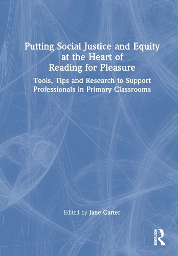 Putting Social Justice and Equity at the Heart of Reading for Pleasure: Tools, Tips and Research to Support Professionals in Primary Classrooms.