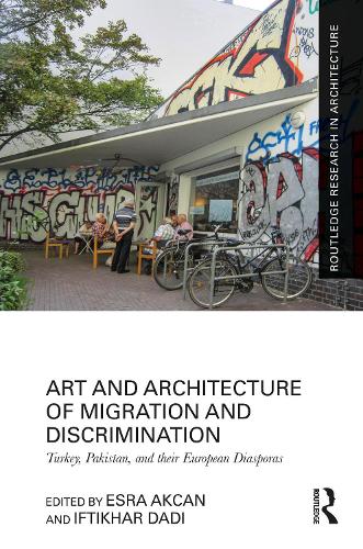 Art and Architecture of Migration and Discrimination: Turkey, Pakistan, and their European Diasporas.