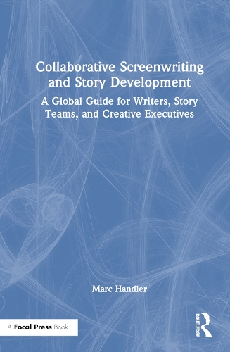 Collaborative Screenwriting and Story Development: A Global Guide for Writers, Story Teams, and Creative Executives.