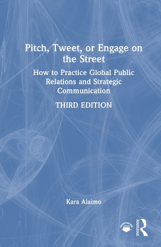 Pitch, Tweet, or Engage on the Street: How to Practice Global Public Relations and Strategic Communication. 3rd edition