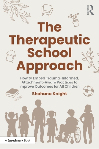 The Therapeutic School Approach: How to Embed Trauma-Informed, Attachment-Aware Practices to Improve Outcomes for All Children.