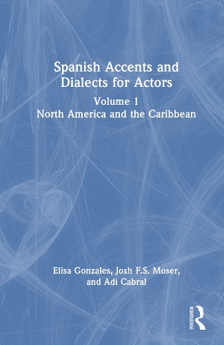 Spanish Accents and Dialects for Actors: Volume 1 - North America and the Caribbean.