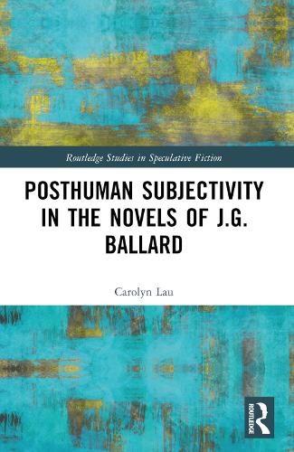 Posthuman Subjectivity in the Novels of J.G. Ballard.